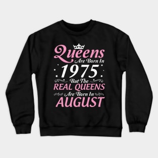 Queens Are Born In 1975 But The Real Queens Are Born In August Happy Birthday To Me Mom Aunt Sister Crewneck Sweatshirt